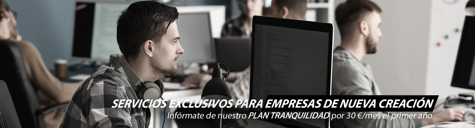 SERVICIOS EXCLUSIVOS PARA EMPRESAS DE NUEVA CREACIÓN. Infórmate de nuestro PLAN TRANQUILIDAD por 25 €/mes el primer año
